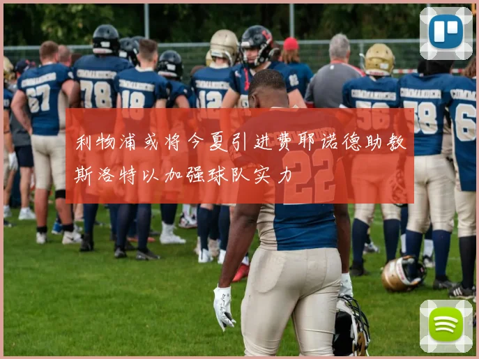 利物浦或将今夏引进费耶诺德助教斯洛特以加强球队实力