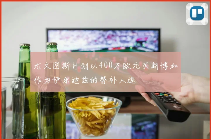 尤文图斯计划以400万欧元买断博加作为伊尔迪兹的替补人选